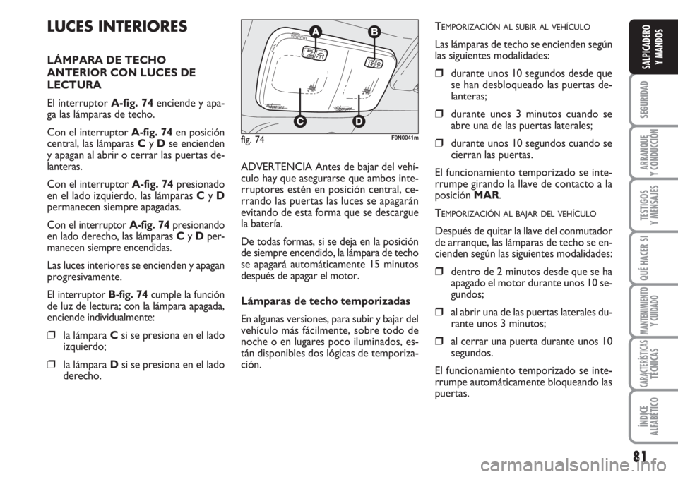 FIAT DUCATO 2007 Manual de Empleo y Cuidado (in Spanish) 81
SEGURIDAD
ARRANQUE
Y CONDUCCIÓN
TESTIGOS
Y MENSAJES
QUÉ HACER SI
MANTENIMIENTO
Y CUIDADO
CARACTERÍSTICASTÉCNICAS
ÍNDICE
ALFABÉTICO
SALPICADERO
Y MANDOS
LUCES INTERIORES
LÁMPARA DE TECHO
ANTE FIAT DUCATO 2007 Manual de Empleo y Cuidado (in Spanish) 81
SEGURIDAD
ARRANQUE
Y CONDUCCIÓN
TESTIGOS
Y MENSAJES
QUÉ HACER SI
MANTENIMIENTO
Y CUIDADO
CARACTERÍSTICASTÉCNICAS
ÍNDICE
ALFABÉTICO
SALPICADERO
Y MANDOS
LUCES INTERIORES
LÁMPARA DE TECHO
ANTE