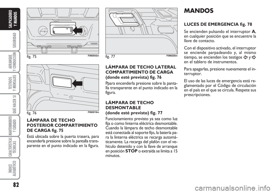 FIAT DUCATO 2007 Manual de Empleo y Cuidado (in Spanish) 82
SEGURIDAD
ARRANQUE
Y CONDUCCIÓN
TESTIGOS
Y MENSAJES
QUÉ HACER SI
MANTENIMIENTO
Y CUIDADO
CARACTERÍSTICASTÉCNICAS
ÍNDICE
ALFABÉTICO
SALPICADERO
Y MANDOS
LÁMPARA DE TECHO
POSTERIOR COMPARTIMIE FIAT DUCATO 2007 Manual de Empleo y Cuidado (in Spanish) 82
SEGURIDAD
ARRANQUE
Y CONDUCCIÓN
TESTIGOS
Y MENSAJES
QUÉ HACER SI
MANTENIMIENTO
Y CUIDADO
CARACTERÍSTICASTÉCNICAS
ÍNDICE
ALFABÉTICO
SALPICADERO
Y MANDOS
LÁMPARA DE TECHO
POSTERIOR COMPARTIMIE
