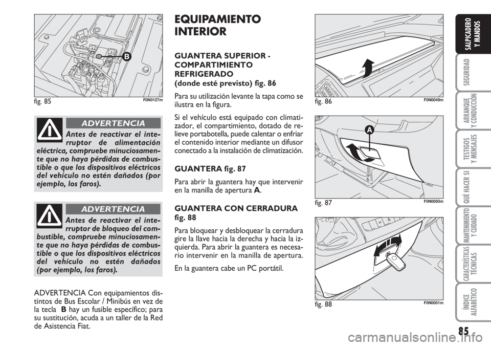 FIAT DUCATO 2007 Manual de Empleo y Cuidado (in Spanish) 85
SEGURIDAD
ARRANQUE
Y CONDUCCIÓN
TESTIGOS
Y MENSAJES
QUÉ HACER SI
MANTENIMIENTO
Y CUIDADO
CARACTERÍSTICASTÉCNICAS
ÍNDICE
ALFABÉTICO
SALPICADERO
Y MANDOS
fig. 85F0N0127m
fig. 87F0N0050m
fig. 86 FIAT DUCATO 2007 Manual de Empleo y Cuidado (in Spanish) 85
SEGURIDAD
ARRANQUE
Y CONDUCCIÓN
TESTIGOS
Y MENSAJES
QUÉ HACER SI
MANTENIMIENTO
Y CUIDADO
CARACTERÍSTICASTÉCNICAS
ÍNDICE
ALFABÉTICO
SALPICADERO
Y MANDOS
fig. 85F0N0127m
fig. 87F0N0050m
fig. 86
