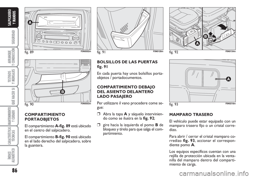 FIAT DUCATO 2007 Manual de Empleo y Cuidado (in Spanish) 86
SEGURIDAD
ARRANQUE
Y CONDUCCIÓN
TESTIGOS
Y MENSAJES
QUÉ HACER SI
MANTENIMIENTO
Y CUIDADO
CARACTERÍSTICASTÉCNICAS
ÍNDICE
ALFABÉTICO
SALPICADERO
Y MANDOS
fig. 90F0N0053m
fig. 89F0N0052mfig. 92F FIAT DUCATO 2007 Manual de Empleo y Cuidado (in Spanish) 86
SEGURIDAD
ARRANQUE
Y CONDUCCIÓN
TESTIGOS
Y MENSAJES
QUÉ HACER SI
MANTENIMIENTO
Y CUIDADO
CARACTERÍSTICASTÉCNICAS
ÍNDICE
ALFABÉTICO
SALPICADERO
Y MANDOS
fig. 90F0N0053m
fig. 89F0N0052mfig. 92F