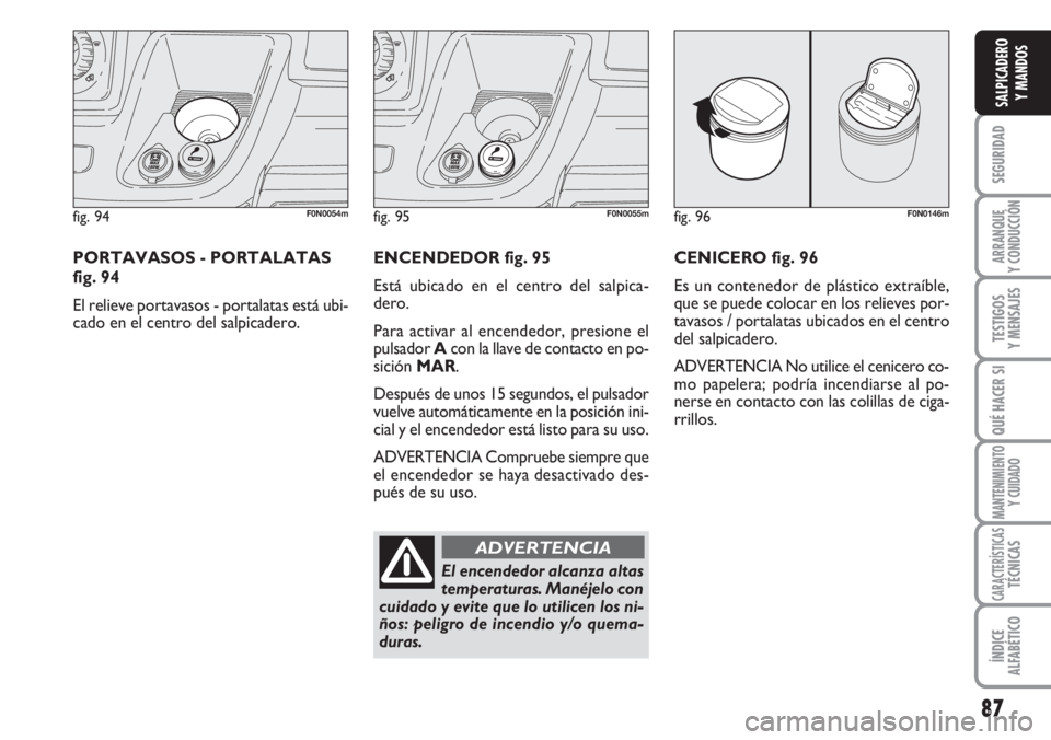 FIAT DUCATO 2007 Manual de Empleo y Cuidado (in Spanish) 87
SEGURIDAD
ARRANQUE
Y CONDUCCIÓN
TESTIGOS
Y MENSAJES
QUÉ HACER SI
MANTENIMIENTO
Y CUIDADO
CARACTERÍSTICASTÉCNICAS
ÍNDICE
ALFABÉTICO
SALPICADERO
Y MANDOS
fig. 94F0N0054m
PORTAVASOS - PORTALATAS FIAT DUCATO 2007 Manual de Empleo y Cuidado (in Spanish) 87
SEGURIDAD
ARRANQUE
Y CONDUCCIÓN
TESTIGOS
Y MENSAJES
QUÉ HACER SI
MANTENIMIENTO
Y CUIDADO
CARACTERÍSTICASTÉCNICAS
ÍNDICE
ALFABÉTICO
SALPICADERO
Y MANDOS
fig. 94F0N0054m
PORTAVASOS - PORTALATAS