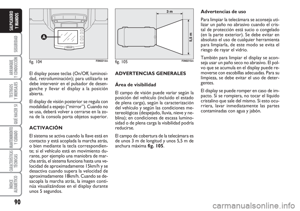 FIAT DUCATO 2007  Manual de Empleo y Cuidado (in Spanish) 90
SEGURIDAD
ARRANQUE
Y CONDUCCIÓN
TESTIGOS
Y MENSAJES
QUÉ HACER SI
MANTENIMIENTO
Y CUIDADO
CARACTERÍSTICASTÉCNICAS
ÍNDICE
ALFABÉTICO
SALPICADERO
Y MANDOS
fig. 104F0N0214mfig. 105F0N0215m
El dis