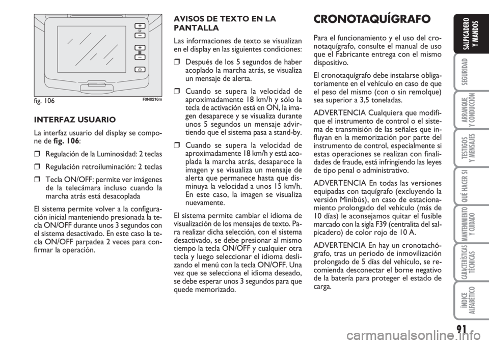 FIAT DUCATO 2007 Manual de Empleo y Cuidado (in Spanish) 91
SEGURIDAD
ARRANQUE
Y CONDUCCIÓN
TESTIGOS
Y MENSAJES
QUÉ HACER SI
MANTENIMIENTO
Y CUIDADO
CARACTERÍSTICASTÉCNICAS
ÍNDICE
ALFABÉTICO
SALPICADERO
Y MANDOS
CRONOTAQUÍGRAFO
Para el funcionamiento FIAT DUCATO 2007 Manual de Empleo y Cuidado (in Spanish) 91
SEGURIDAD
ARRANQUE
Y CONDUCCIÓN
TESTIGOS
Y MENSAJES
QUÉ HACER SI
MANTENIMIENTO
Y CUIDADO
CARACTERÍSTICASTÉCNICAS
ÍNDICE
ALFABÉTICO
SALPICADERO
Y MANDOS
CRONOTAQUÍGRAFO
Para el funcionamiento