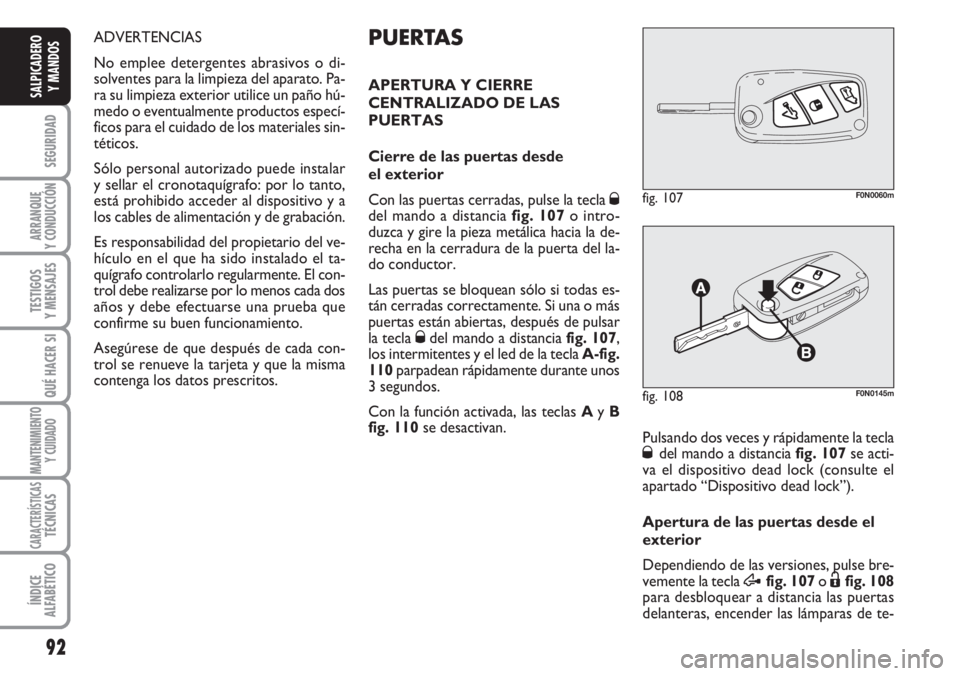 FIAT DUCATO 2007 Manual de Empleo y Cuidado (in Spanish) 92
SEGURIDAD
ARRANQUE
Y CONDUCCIÓN
TESTIGOS
Y MENSAJES
QUÉ HACER SI
MANTENIMIENTO
Y CUIDADO
CARACTERÍSTICASTÉCNICAS
ÍNDICE
ALFABÉTICO
SALPICADERO
Y MANDOS
ADVERTENCIAS
No emplee detergentes abra FIAT DUCATO 2007 Manual de Empleo y Cuidado (in Spanish) 92
SEGURIDAD
ARRANQUE
Y CONDUCCIÓN
TESTIGOS
Y MENSAJES
QUÉ HACER SI
MANTENIMIENTO
Y CUIDADO
CARACTERÍSTICASTÉCNICAS
ÍNDICE
ALFABÉTICO
SALPICADERO
Y MANDOS
ADVERTENCIAS
No emplee detergentes abra