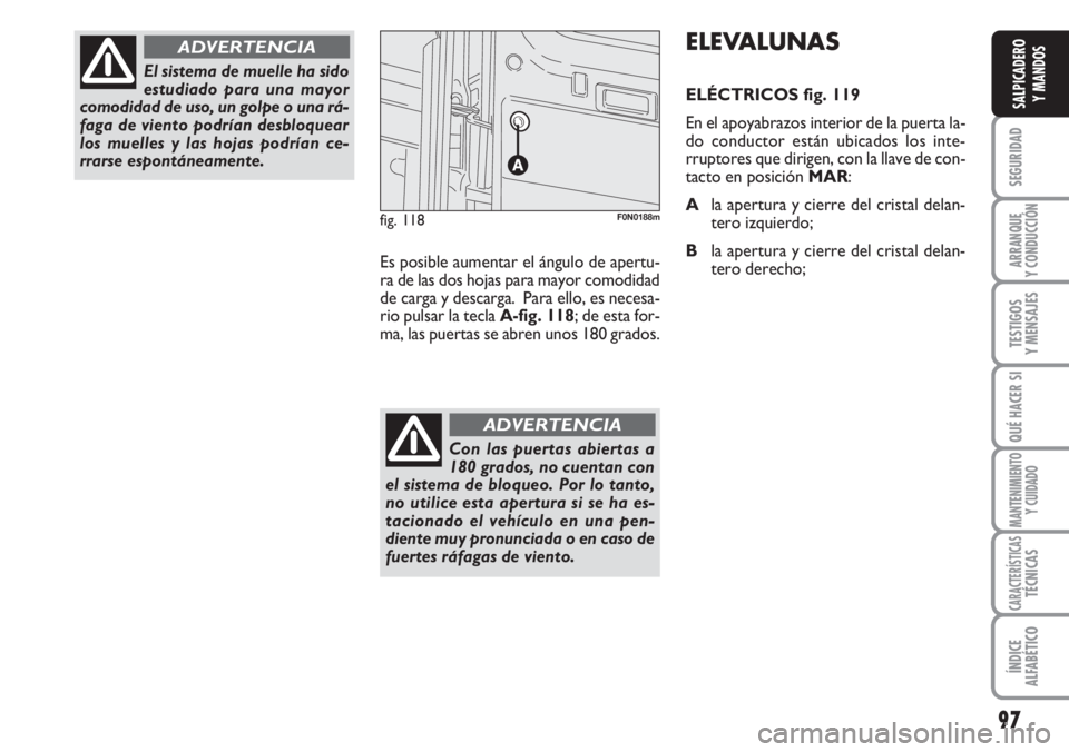 FIAT DUCATO 2007 Manual de Empleo y Cuidado (in Spanish) 97
SEGURIDAD
ARRANQUE
Y CONDUCCIÓN
TESTIGOS
Y MENSAJES
QUÉ HACER SI
MANTENIMIENTO
Y CUIDADO
CARACTERÍSTICASTÉCNICAS
ÍNDICE
ALFABÉTICO
SALPICADERO
Y MANDOS
El sistema de muelle ha sido
estudiado FIAT DUCATO 2007 Manual de Empleo y Cuidado (in Spanish) 97
SEGURIDAD
ARRANQUE
Y CONDUCCIÓN
TESTIGOS
Y MENSAJES
QUÉ HACER SI
MANTENIMIENTO
Y CUIDADO
CARACTERÍSTICASTÉCNICAS
ÍNDICE
ALFABÉTICO
SALPICADERO
Y MANDOS
El sistema de muelle ha sido
estudiado