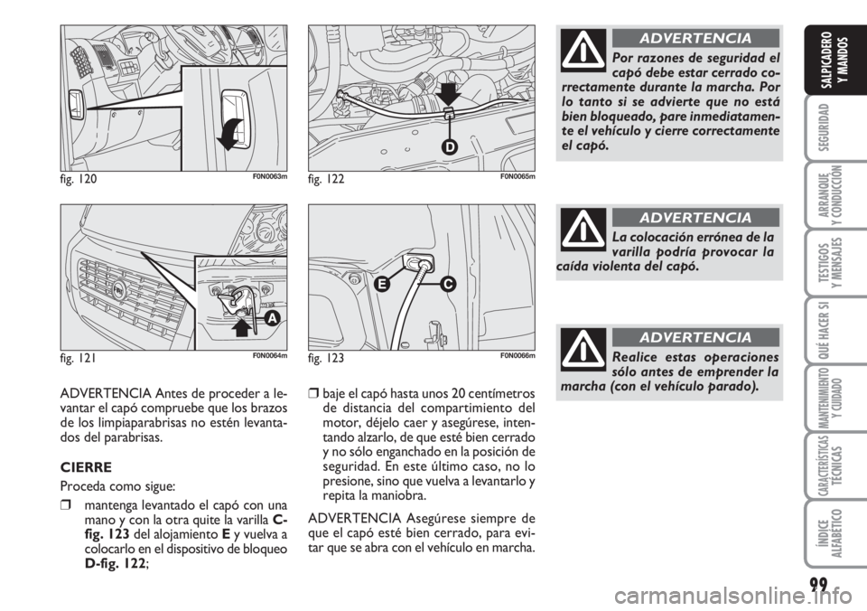 FIAT DUCATO 2007 Manual de Empleo y Cuidado (in Spanish) 99
SEGURIDAD
ARRANQUE
Y CONDUCCIÓN
TESTIGOS
Y MENSAJES
QUÉ HACER SI
MANTENIMIENTO
Y CUIDADO
CARACTERÍSTICASTÉCNICAS
ÍNDICE
ALFABÉTICO
SALPICADERO
Y MANDOS
fig. 120F0N0063m
fig. 121F0N0064m
fig. FIAT DUCATO 2007 Manual de Empleo y Cuidado (in Spanish) 99
SEGURIDAD
ARRANQUE
Y CONDUCCIÓN
TESTIGOS
Y MENSAJES
QUÉ HACER SI
MANTENIMIENTO
Y CUIDADO
CARACTERÍSTICASTÉCNICAS
ÍNDICE
ALFABÉTICO
SALPICADERO
Y MANDOS
fig. 120F0N0063m
fig. 121F0N0064m
fig.