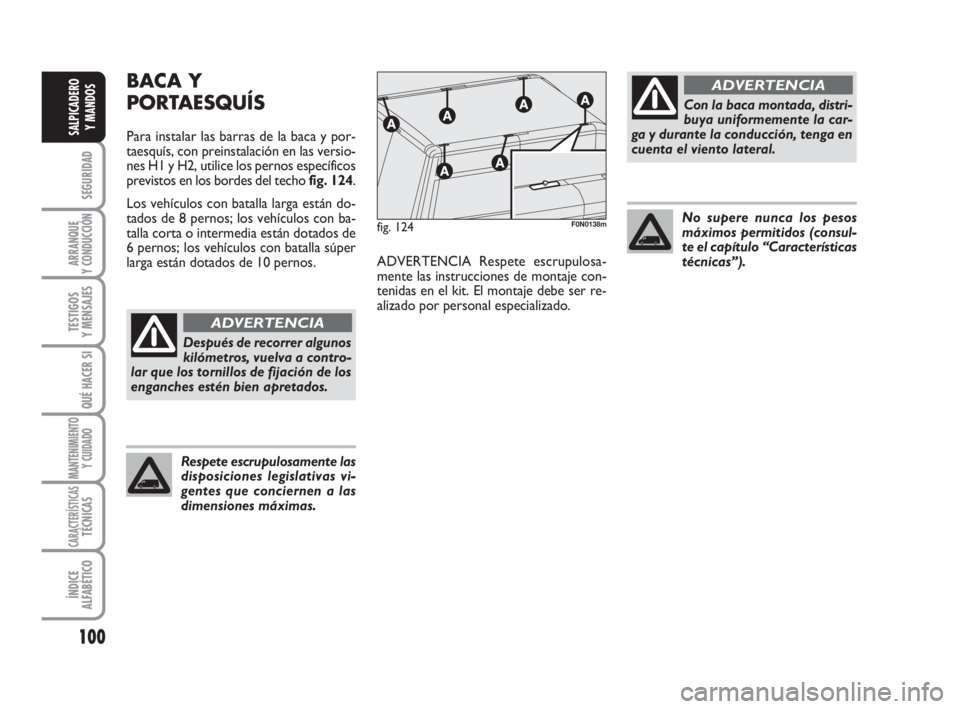 FIAT DUCATO 2008 Manual de Empleo y Cuidado (in Spanish) 100
SEGURIDAD
ARRANQUE
Y CONDUCCIÓN
TESTIGOS
Y MENSAJES
QUÉ HACER SI
MANTENIMIENTO
Y CUIDADO
CARACTERÍSTICASTÉCNICAS
ÍNDICE
ALFABÉTICO
SALPICADERO
Y MANDOS
BACA Y
PORTAESQUÍS
Para instalar las FIAT DUCATO 2008 Manual de Empleo y Cuidado (in Spanish) 100
SEGURIDAD
ARRANQUE
Y CONDUCCIÓN
TESTIGOS
Y MENSAJES
QUÉ HACER SI
MANTENIMIENTO
Y CUIDADO
CARACTERÍSTICASTÉCNICAS
ÍNDICE
ALFABÉTICO
SALPICADERO
Y MANDOS
BACA Y
PORTAESQUÍS
Para instalar las
