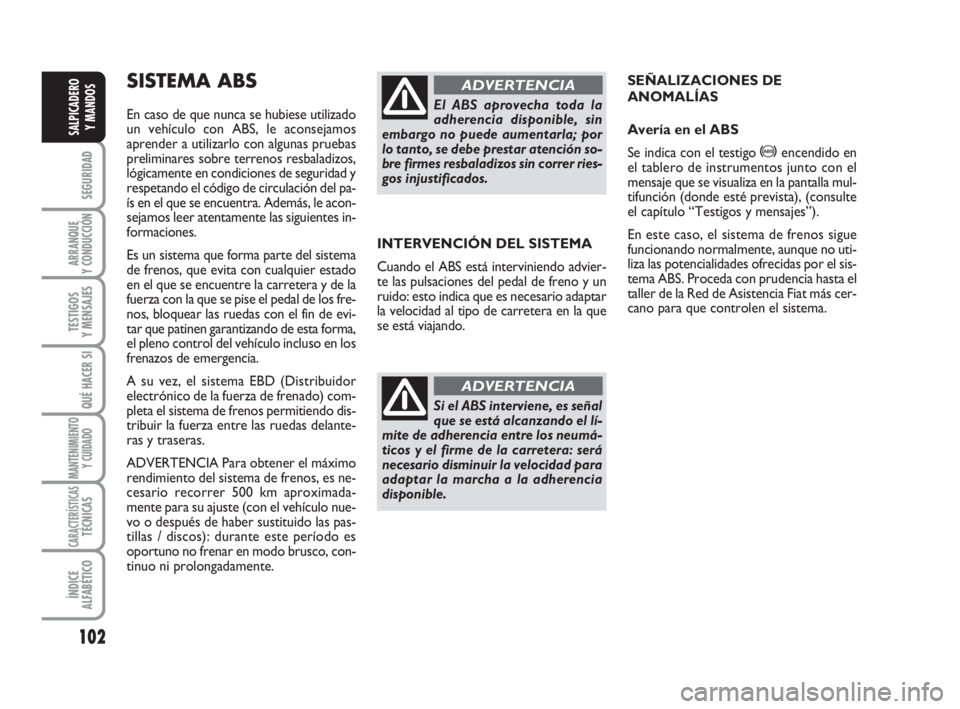 FIAT DUCATO 2008 Manual de Empleo y Cuidado (in Spanish) 102
SEGURIDAD
ARRANQUE
Y CONDUCCIÓN
TESTIGOS
Y MENSAJES
QUÉ HACER SI
MANTENIMIENTO
Y CUIDADO
CARACTERÍSTICASTÉCNICAS
ÍNDICE
ALFABÉTICO
SALPICADERO
Y MANDOS
INTERVENCIÓN DEL SISTEMA
Cuando el AB FIAT DUCATO 2008 Manual de Empleo y Cuidado (in Spanish) 102
SEGURIDAD
ARRANQUE
Y CONDUCCIÓN
TESTIGOS
Y MENSAJES
QUÉ HACER SI
MANTENIMIENTO
Y CUIDADO
CARACTERÍSTICASTÉCNICAS
ÍNDICE
ALFABÉTICO
SALPICADERO
Y MANDOS
INTERVENCIÓN DEL SISTEMA
Cuando el AB