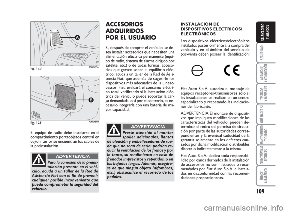 FIAT DUCATO 2008 Manual de Empleo y Cuidado (in Spanish) 109
SEGURIDAD
ARRANQUE
Y CONDUCCIÓN
TESTIGOS
Y MENSAJES
QUÉ HACER SI
MANTENIMIENTO
Y CUIDADO
CARACTERÍSTICASTÉCNICAS
ÍNDICE
ALFABÉTICO
SALPICADERO
Y MANDOS
El equipo de radio debe instalarse en FIAT DUCATO 2008 Manual de Empleo y Cuidado (in Spanish) 109
SEGURIDAD
ARRANQUE
Y CONDUCCIÓN
TESTIGOS
Y MENSAJES
QUÉ HACER SI
MANTENIMIENTO
Y CUIDADO
CARACTERÍSTICASTÉCNICAS
ÍNDICE
ALFABÉTICO
SALPICADERO
Y MANDOS
El equipo de radio debe instalarse en