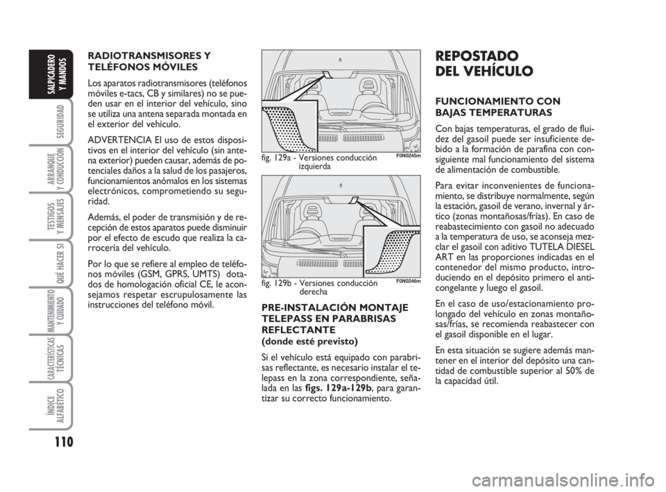 FIAT DUCATO 2008 Manual de Empleo y Cuidado (in Spanish) 110
SEGURIDAD
ARRANQUE
Y CONDUCCIÓN
TESTIGOS
Y MENSAJES
QUÉ HACER SI
MANTENIMIENTO
Y CUIDADO
CARACTERÍSTICASTÉCNICAS
ÍNDICE
ALFABÉTICO
SALPICADERO
Y MANDOS
PRE-INSTALACIÓN MONTAJE
TELEPASS EN P FIAT DUCATO 2008 Manual de Empleo y Cuidado (in Spanish) 110
SEGURIDAD
ARRANQUE
Y CONDUCCIÓN
TESTIGOS
Y MENSAJES
QUÉ HACER SI
MANTENIMIENTO
Y CUIDADO
CARACTERÍSTICASTÉCNICAS
ÍNDICE
ALFABÉTICO
SALPICADERO
Y MANDOS
PRE-INSTALACIÓN MONTAJE
TELEPASS EN P