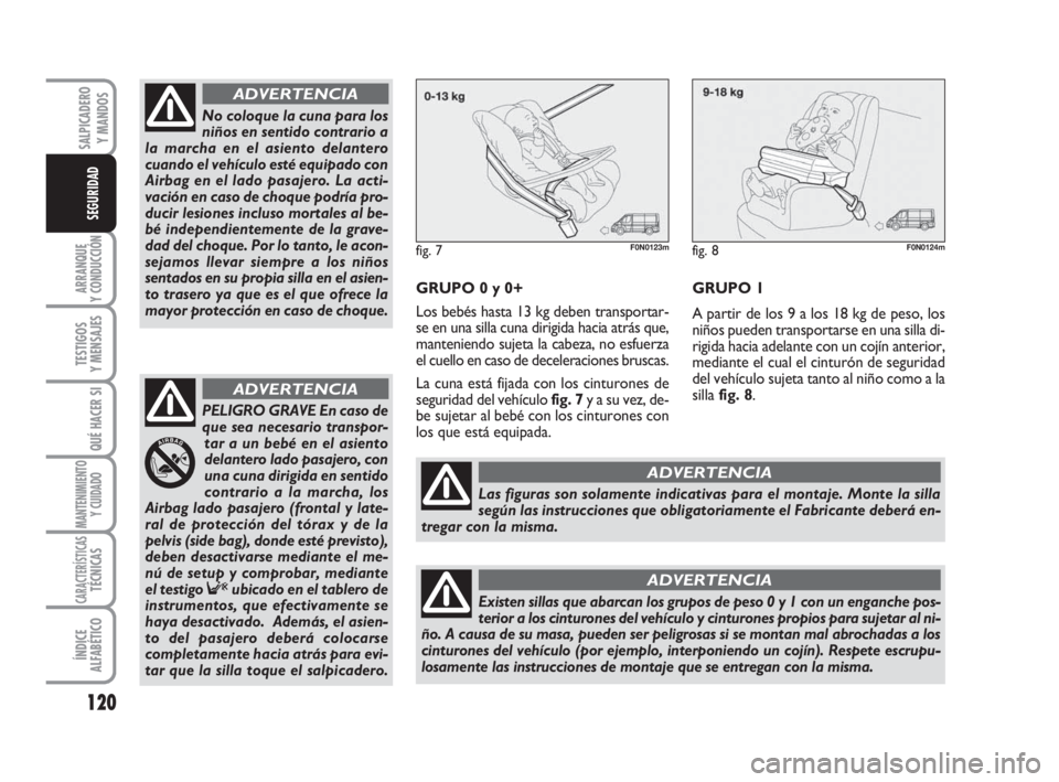 FIAT DUCATO 2008 Manual de Empleo y Cuidado (in Spanish) 120
ARRANQUE
Y CONDUCCIÓN
TESTIGOS
Y MENSAJES
QUÉ HACER SI
MANTENIMIENTO
Y CUIDADO
CARACTERÍSTICASTÉCNICAS
ÍNDICE
ALFABÉTICO
SALPICADERO
Y MANDOS
SEGURIDAD
GRUPO 0 y 0+
Los bebés hasta 13 kg de FIAT DUCATO 2008 Manual de Empleo y Cuidado (in Spanish) 120
ARRANQUE
Y CONDUCCIÓN
TESTIGOS
Y MENSAJES
QUÉ HACER SI
MANTENIMIENTO
Y CUIDADO
CARACTERÍSTICASTÉCNICAS
ÍNDICE
ALFABÉTICO
SALPICADERO
Y MANDOS
SEGURIDAD
GRUPO 0 y 0+
Los bebés hasta 13 kg de