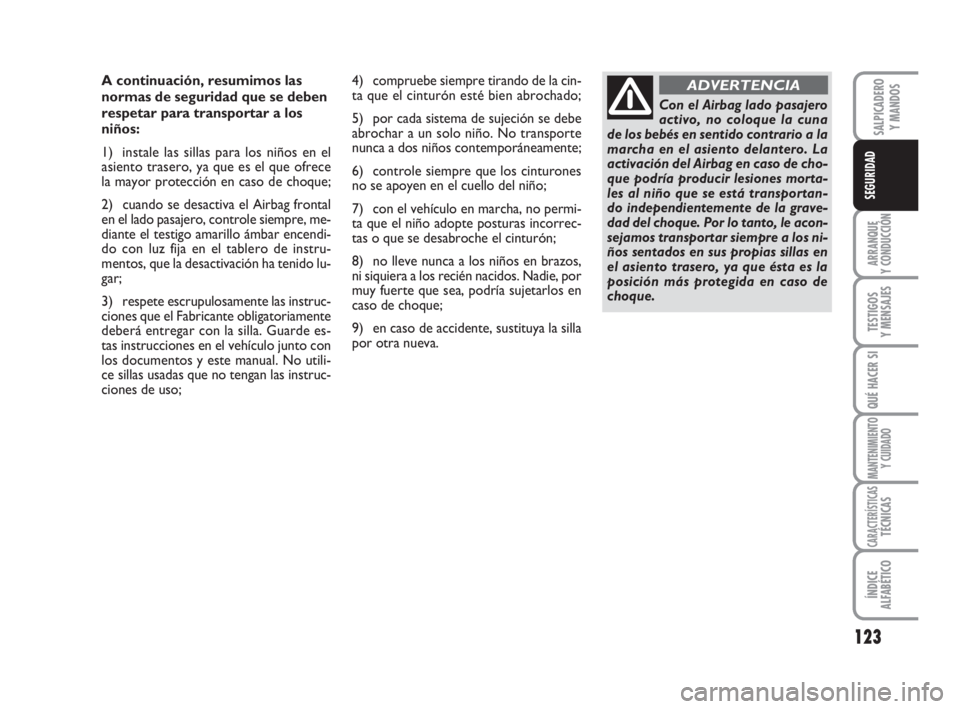 FIAT DUCATO 2008 Manual de Empleo y Cuidado (in Spanish) 123
ARRANQUE
Y CONDUCCIÓN
TESTIGOS
Y MENSAJES
QUÉ HACER SI
MANTENIMIENTO
Y CUIDADO
CARACTERÍSTICASTÉCNICAS
ÍNDICE
ALFABÉTICO
SALPICADERO
Y MANDOS
SEGURIDAD
A continuación, resumimos las
normas FIAT DUCATO 2008 Manual de Empleo y Cuidado (in Spanish) 123
ARRANQUE
Y CONDUCCIÓN
TESTIGOS
Y MENSAJES
QUÉ HACER SI
MANTENIMIENTO
Y CUIDADO
CARACTERÍSTICASTÉCNICAS
ÍNDICE
ALFABÉTICO
SALPICADERO
Y MANDOS
SEGURIDAD
A continuación, resumimos las
normas