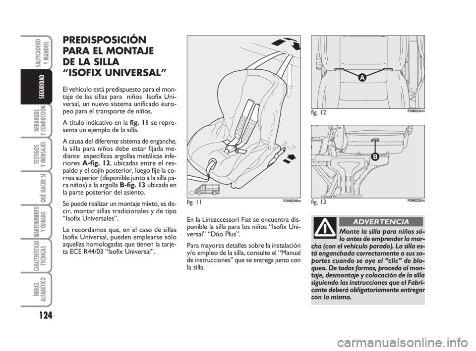 FIAT DUCATO 2008 Manual de Empleo y Cuidado (in Spanish) 124
ARRANQUE
Y CONDUCCIÓN
TESTIGOS
Y MENSAJES
QUÉ HACER SI
MANTENIMIENTO
Y CUIDADO
CARACTERÍSTICASTÉCNICAS
ÍNDICE
ALFABÉTICO
SALPICADERO
Y MANDOS
SEGURIDAD
PREDISPOSICIÓN
PARA EL MONTAJE
DE LA FIAT DUCATO 2008 Manual de Empleo y Cuidado (in Spanish) 124
ARRANQUE
Y CONDUCCIÓN
TESTIGOS
Y MENSAJES
QUÉ HACER SI
MANTENIMIENTO
Y CUIDADO
CARACTERÍSTICASTÉCNICAS
ÍNDICE
ALFABÉTICO
SALPICADERO
Y MANDOS
SEGURIDAD
PREDISPOSICIÓN
PARA EL MONTAJE
DE LA