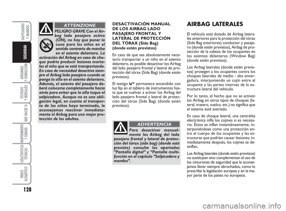 FIAT DUCATO 2008 Manual de Empleo y Cuidado (in Spanish) DESACTIVACIÓN MANUAL
DE LOS AIRBAG LADO
PASAJERO FRONTAL Y
LATERAL DE PROTECCIÓN
DEL TÓRAX (Side Bag)
(donde estén previstos)
En caso de que sea absolutamente nece-
sario transportar a un niño FIAT DUCATO 2008 Manual de Empleo y Cuidado (in Spanish) DESACTIVACIÓN MANUAL
DE LOS AIRBAG LADO
PASAJERO FRONTAL Y
LATERAL DE PROTECCIÓN
DEL TÓRAX (Side Bag)
(donde estén previstos)
En caso de que sea absolutamente nece-
sario transportar a un niño
