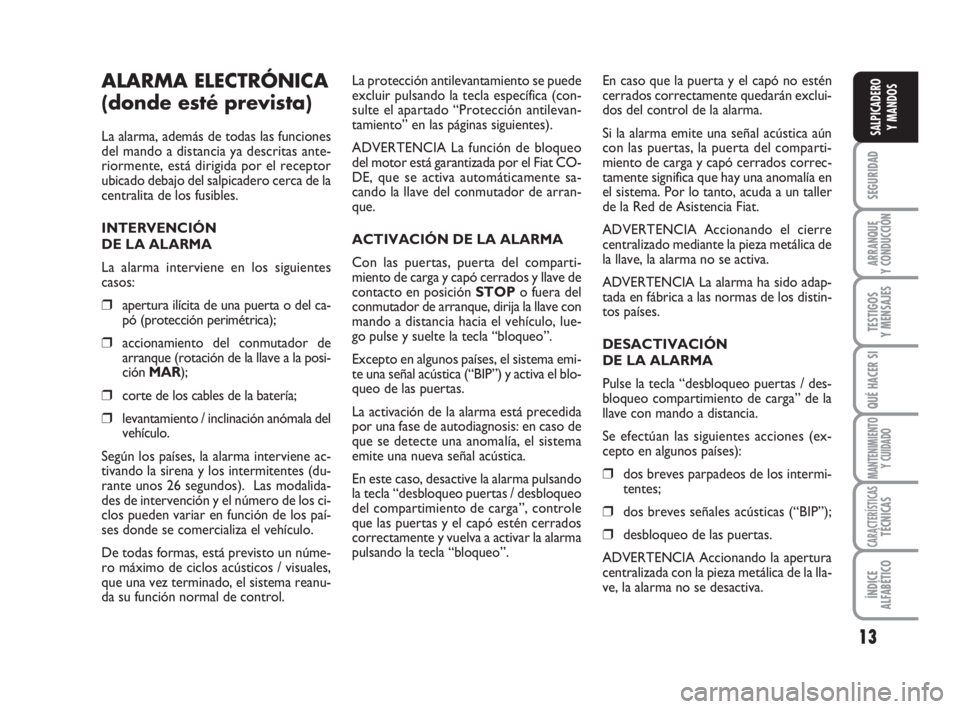 FIAT DUCATO 2008 Manual de Empleo y Cuidado (in Spanish) 13
SEGURIDAD
ARRANQUE
Y CONDUCCIÓN
TESTIGOS
Y MENSAJES
QUÉ HACER SI
MANTENIMIENTO
Y CUIDADO
CARACTERÍSTICASTÉCNICAS
ÍNDICE
ALFABÉTICO
SALPICADERO
Y MANDOS
ALARMA ELECTRÓNICA
(donde esté previs FIAT DUCATO 2008 Manual de Empleo y Cuidado (in Spanish) 13
SEGURIDAD
ARRANQUE
Y CONDUCCIÓN
TESTIGOS
Y MENSAJES
QUÉ HACER SI
MANTENIMIENTO
Y CUIDADO
CARACTERÍSTICASTÉCNICAS
ÍNDICE
ALFABÉTICO
SALPICADERO
Y MANDOS
ALARMA ELECTRÓNICA
(donde esté previs