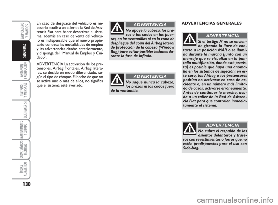 FIAT DUCATO 2008  Manual de Empleo y Cuidado (in Spanish) En caso de desguace del vehículo es ne-
cesario acudir a un taller de la Red de Asis-
tencia Fiat para hacer desactivar el siste-
ma, además en caso de venta del vehícu-
lo es indispensable que el 