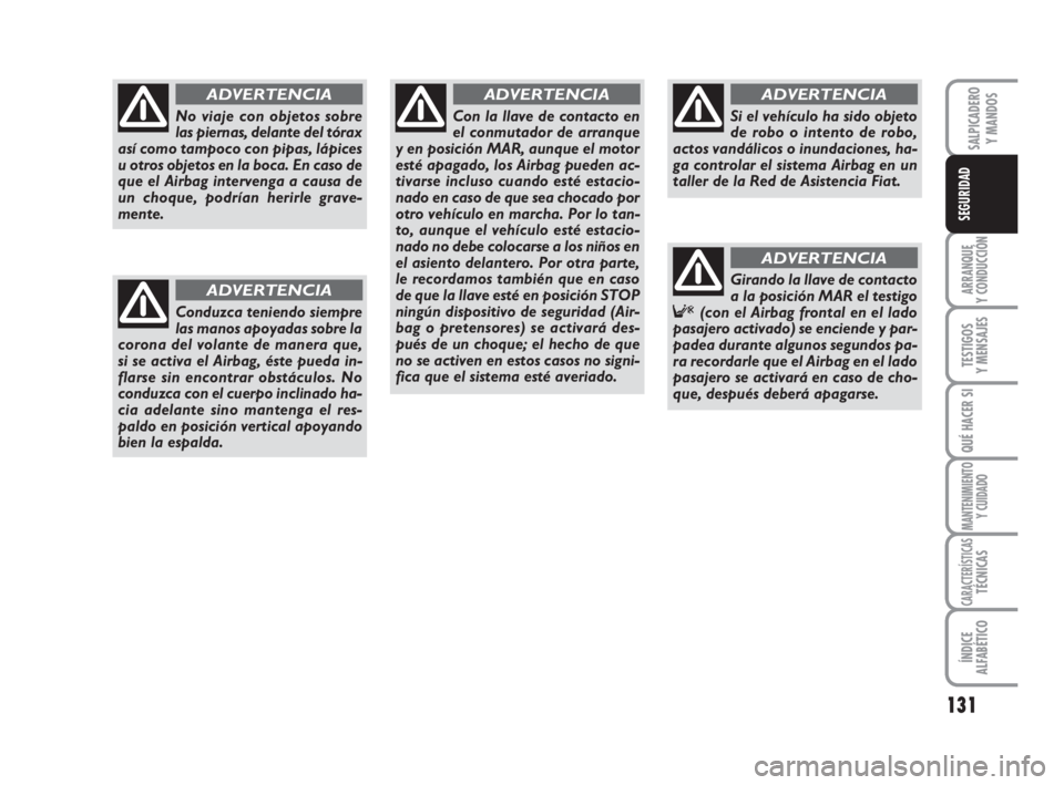 FIAT DUCATO 2008  Manual de Empleo y Cuidado (in Spanish) 131
ARRANQUE
Y CONDUCCIÓN
TESTIGOS
Y MENSAJES
QUÉ HACER SI
MANTENIMIENTO
Y CUIDADO
CARACTERÍSTICASTÉCNICAS
ÍNDICE
ALFABÉTICO
SALPICADERO
Y MANDOS
SEGURIDAD
No viaje con objetos sobre
las piernas