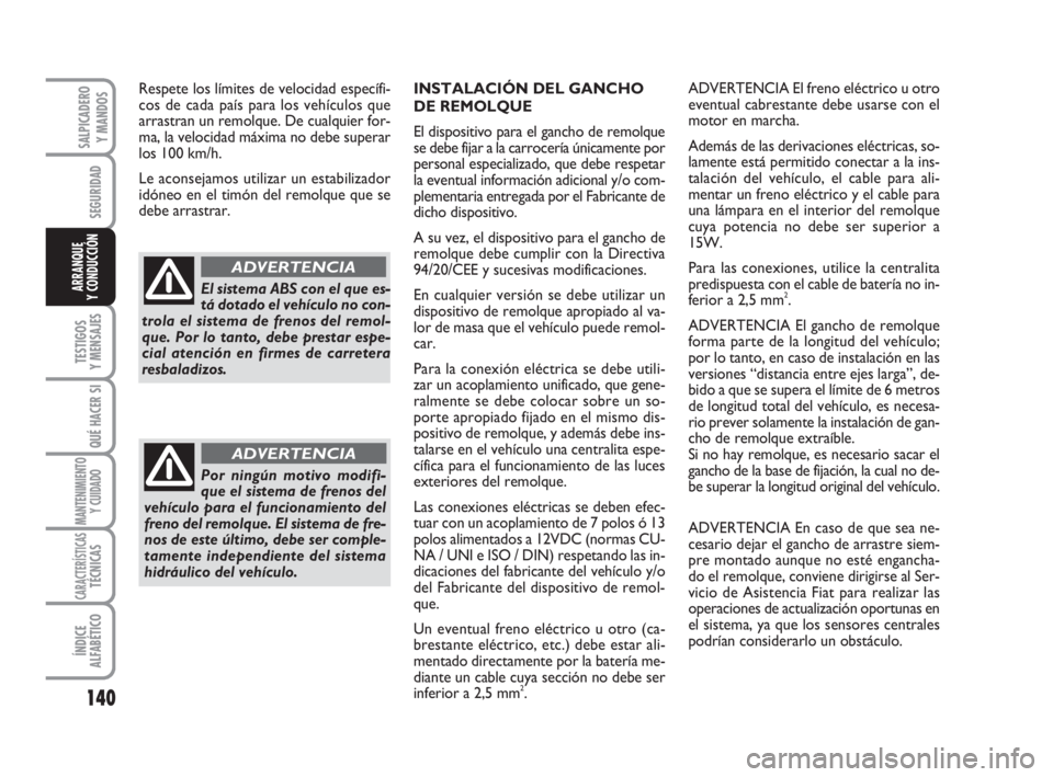 FIAT DUCATO 2008  Manual de Empleo y Cuidado (in Spanish) 140
SEGURIDAD
TESTIGOS
Y MENSAJES
QUÉ HACER SI
MANTENIMIENTO
Y CUIDADO
CARACTERÍSTICASTÉCNICAS
ÍNDICE
ALFABÉTICO
SALPICADERO
Y MANDOS
ARRANQUE
Y CONDUCCIÓN
INSTALACIÓN DEL GANCHO 
DE REMOLQUE
E FIAT DUCATO 2008  Manual de Empleo y Cuidado (in Spanish) 140
SEGURIDAD
TESTIGOS
Y MENSAJES
QUÉ HACER SI
MANTENIMIENTO
Y CUIDADO
CARACTERÍSTICASTÉCNICAS
ÍNDICE
ALFABÉTICO
SALPICADERO
Y MANDOS
ARRANQUE
Y CONDUCCIÓN
INSTALACIÓN DEL GANCHO 
DE REMOLQUE
E