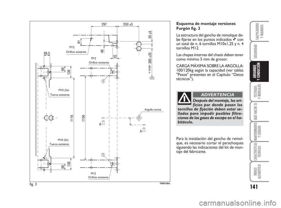 FIAT DUCATO 2008  Manual de Empleo y Cuidado (in Spanish) 141
SEGURIDAD
TESTIGOS
Y MENSAJES
QUÉ HACER SI
MANTENIMIENTO
Y CUIDADO
CARACTERÍSTICASTÉCNICAS
ÍNDICE
ALFABÉTICO
SALPICADERO
Y MANDOS
ARRANQUE
Y CONDUCCIÓN
Esquema de montaje versiones
Furgón f FIAT DUCATO 2008  Manual de Empleo y Cuidado (in Spanish) 141
SEGURIDAD
TESTIGOS
Y MENSAJES
QUÉ HACER SI
MANTENIMIENTO
Y CUIDADO
CARACTERÍSTICASTÉCNICAS
ÍNDICE
ALFABÉTICO
SALPICADERO
Y MANDOS
ARRANQUE
Y CONDUCCIÓN
Esquema de montaje versiones
Furgón f