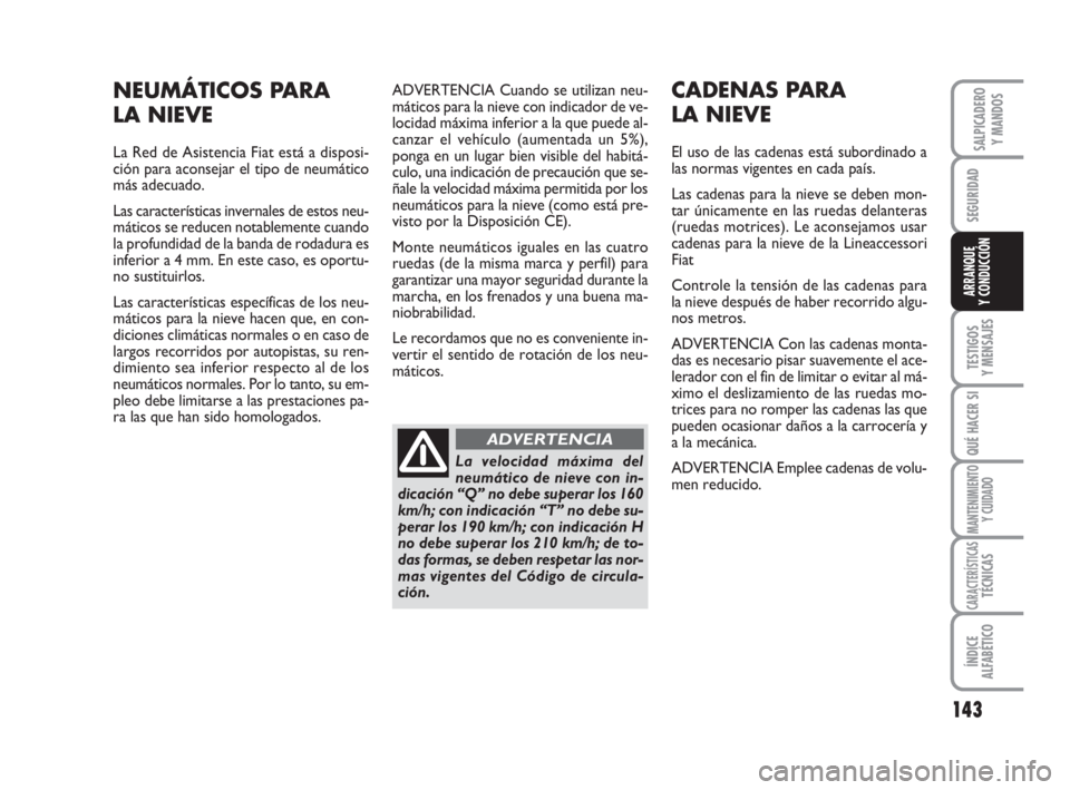 FIAT DUCATO 2008  Manual de Empleo y Cuidado (in Spanish) 143
SEGURIDAD
TESTIGOS
Y MENSAJES
QUÉ HACER SI
MANTENIMIENTO
Y CUIDADO
CARACTERÍSTICASTÉCNICAS
ÍNDICE
ALFABÉTICO
SALPICADERO
Y MANDOS
ARRANQUE
Y CONDUCCIÓN
ADVERTENCIA Cuando se utilizan neu-
m FIAT DUCATO 2008  Manual de Empleo y Cuidado (in Spanish) 143
SEGURIDAD
TESTIGOS
Y MENSAJES
QUÉ HACER SI
MANTENIMIENTO
Y CUIDADO
CARACTERÍSTICASTÉCNICAS
ÍNDICE
ALFABÉTICO
SALPICADERO
Y MANDOS
ARRANQUE
Y CONDUCCIÓN
ADVERTENCIA Cuando se utilizan neu-
m