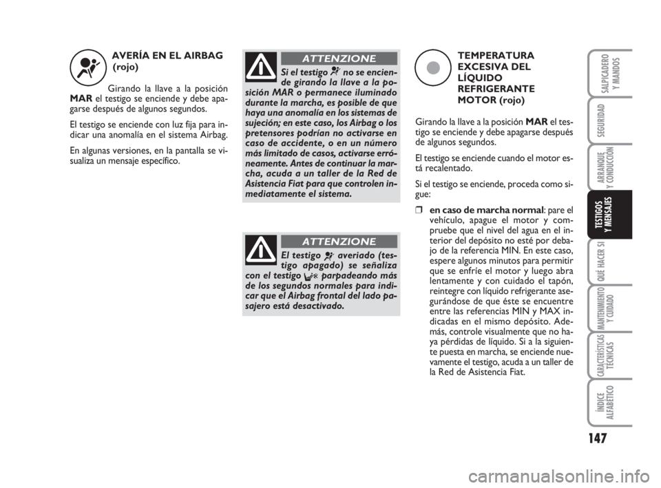 FIAT DUCATO 2008  Manual de Empleo y Cuidado (in Spanish) 147
SEGURIDAD
ARRANQUE
Y CONDUCCIÓN
QUÉ HACER SI
MANTENIMIENTO
Y CUIDADO
CARACTERÍSTICASTÉCNICAS
ÍNDICE
ALFABÉTICO
SALPICADERO
Y MANDOS
TESTIGOS
Y MENSAJES
AVERÍA EN EL AIRBAG 
(rojo)
Girando l FIAT DUCATO 2008  Manual de Empleo y Cuidado (in Spanish) 147
SEGURIDAD
ARRANQUE
Y CONDUCCIÓN
QUÉ HACER SI
MANTENIMIENTO
Y CUIDADO
CARACTERÍSTICASTÉCNICAS
ÍNDICE
ALFABÉTICO
SALPICADERO
Y MANDOS
TESTIGOS
Y MENSAJES
AVERÍA EN EL AIRBAG 
(rojo)
Girando l