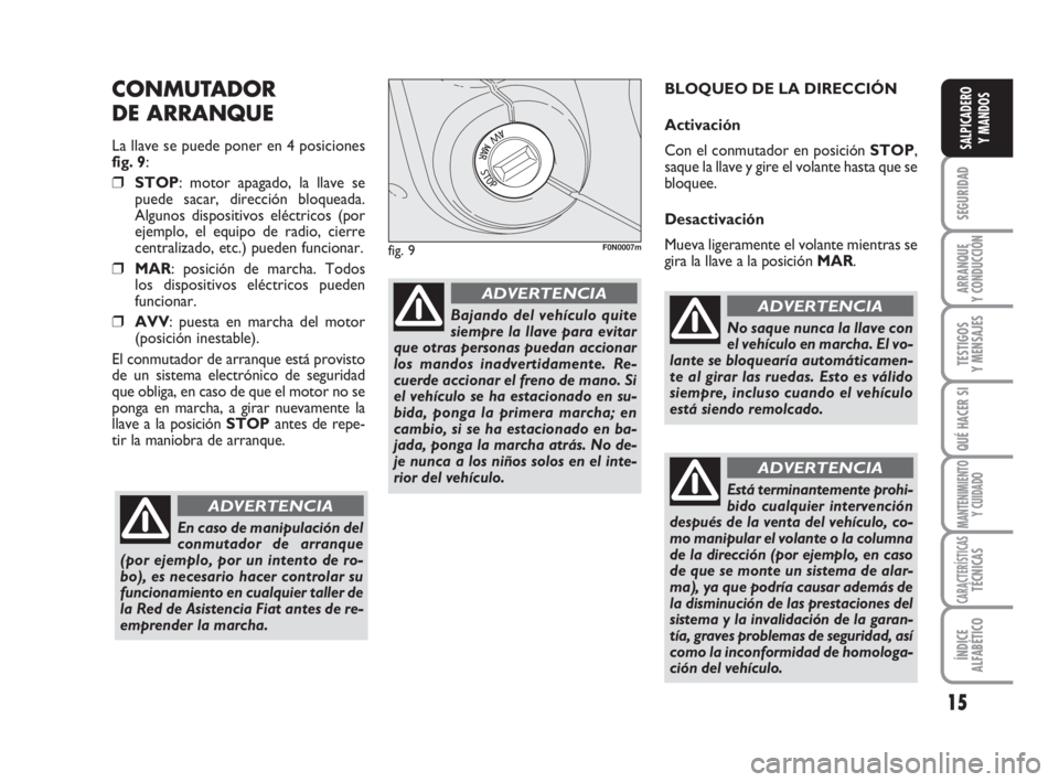FIAT DUCATO 2008 Manual de Empleo y Cuidado (in Spanish) 15
SEGURIDAD
ARRANQUE
Y CONDUCCIÓN
TESTIGOS
Y MENSAJES
QUÉ HACER SI
MANTENIMIENTO
Y CUIDADO
CARACTERÍSTICASTÉCNICAS
ÍNDICE
ALFABÉTICO
SALPICADERO
Y MANDOS
CONMUTADOR
DE ARRANQUE
La llave se pue FIAT DUCATO 2008 Manual de Empleo y Cuidado (in Spanish) 15
SEGURIDAD
ARRANQUE
Y CONDUCCIÓN
TESTIGOS
Y MENSAJES
QUÉ HACER SI
MANTENIMIENTO
Y CUIDADO
CARACTERÍSTICASTÉCNICAS
ÍNDICE
ALFABÉTICO
SALPICADERO
Y MANDOS
CONMUTADOR
DE ARRANQUE
La llave se pue