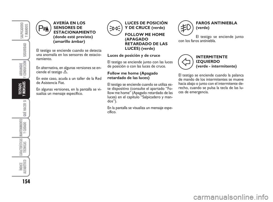 FIAT DUCATO 2008 Manual de Empleo y Cuidado (in Spanish) 154
SEGURIDAD
ARRANQUE
Y CONDUCCIÓN
QUÉ HACER SI
MANTENIMIENTO
Y CUIDADO
CARACTERÍSTICASTÉCNICAS
ÍNDICE
ALFABÉTICO
SALPICADERO
Y MANDOS
TESTIGOS
Y MENSAJES
FAROS ANTINIEBLA
(verde)
El testigo se FIAT DUCATO 2008 Manual de Empleo y Cuidado (in Spanish) 154
SEGURIDAD
ARRANQUE
Y CONDUCCIÓN
QUÉ HACER SI
MANTENIMIENTO
Y CUIDADO
CARACTERÍSTICASTÉCNICAS
ÍNDICE
ALFABÉTICO
SALPICADERO
Y MANDOS
TESTIGOS
Y MENSAJES
FAROS ANTINIEBLA
(verde)
El testigo se