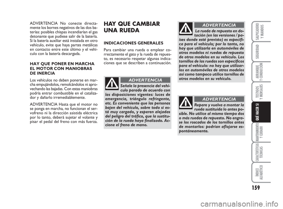 FIAT DUCATO 2008 Manual de Empleo y Cuidado (in Spanish) 159
SEGURIDAD
ARRANQUE
Y CONDUCCIÓN
TESTIGOS
Y MENSAJES
MANTENIMIENTO
Y CUIDADO
CARACTERÍSTICASTÉCNICAS
ÍNDICE
ALFABÉTICO
SALPICADERO
Y MANDOS
QUÉ HACER SI
ADVERTENCIA No conecte directa-
mente FIAT DUCATO 2008 Manual de Empleo y Cuidado (in Spanish) 159
SEGURIDAD
ARRANQUE
Y CONDUCCIÓN
TESTIGOS
Y MENSAJES
MANTENIMIENTO
Y CUIDADO
CARACTERÍSTICASTÉCNICAS
ÍNDICE
ALFABÉTICO
SALPICADERO
Y MANDOS
QUÉ HACER SI
ADVERTENCIA No conecte directa-
mente