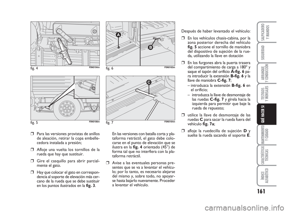 FIAT DUCATO 2008 Manual de Empleo y Cuidado (in Spanish) 161
SEGURIDAD
ARRANQUE
Y CONDUCCIÓN
TESTIGOS
Y MENSAJES
MANTENIMIENTO
Y CUIDADO
CARACTERÍSTICASTÉCNICAS
ÍNDICE
ALFABÉTICO
SALPICADERO
Y MANDOS
QUÉ HACER SI
❒Para las versiones provistas de ani FIAT DUCATO 2008 Manual de Empleo y Cuidado (in Spanish) 161
SEGURIDAD
ARRANQUE
Y CONDUCCIÓN
TESTIGOS
Y MENSAJES
MANTENIMIENTO
Y CUIDADO
CARACTERÍSTICASTÉCNICAS
ÍNDICE
ALFABÉTICO
SALPICADERO
Y MANDOS
QUÉ HACER SI
❒Para las versiones provistas de ani