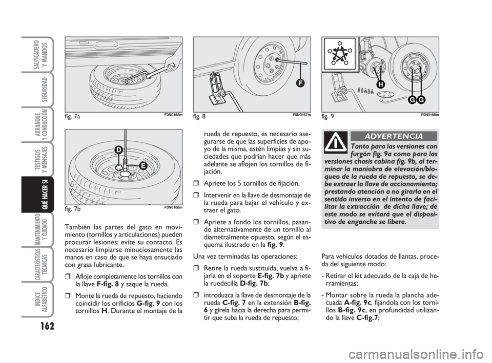 FIAT DUCATO 2008 Manual de Empleo y Cuidado (in Spanish) 162
SEGURIDAD
ARRANQUE
Y CONDUCCIÓN
TESTIGOS
Y MENSAJES
MANTENIMIENTO
Y CUIDADO
CARACTERÍSTICASTÉCNICAS
ÍNDICE
ALFABÉTICO
SALPICADERO
Y MANDOS
QUÉ HACER SI
rueda de repuesto, es necesario ase-
g FIAT DUCATO 2008 Manual de Empleo y Cuidado (in Spanish) 162
SEGURIDAD
ARRANQUE
Y CONDUCCIÓN
TESTIGOS
Y MENSAJES
MANTENIMIENTO
Y CUIDADO
CARACTERÍSTICASTÉCNICAS
ÍNDICE
ALFABÉTICO
SALPICADERO
Y MANDOS
QUÉ HACER SI
rueda de repuesto, es necesario ase-
g