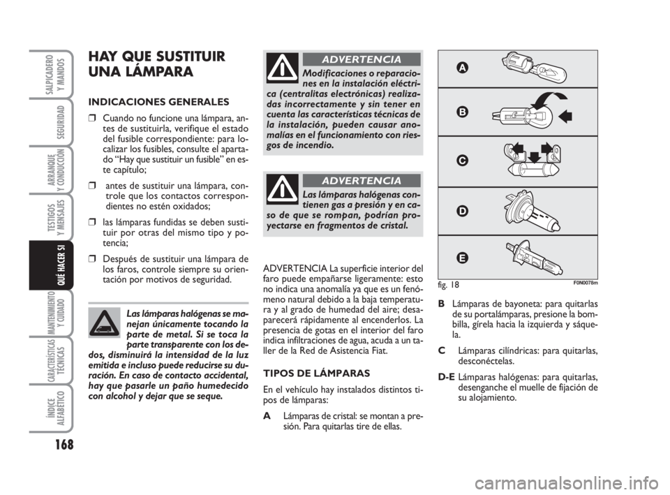 FIAT DUCATO 2008 Manual de Empleo y Cuidado (in Spanish) 168
SEGURIDAD
ARRANQUE
Y CONDUCCIÓN
TESTIGOS
Y MENSAJES
MANTENIMIENTO
Y CUIDADO
CARACTERÍSTICASTÉCNICAS
ÍNDICE
ALFABÉTICO
SALPICADERO
Y MANDOS
QUÉ HACER SI
HAY QUE SUSTITUIR
UNA LÁMPARA
INDICA FIAT DUCATO 2008 Manual de Empleo y Cuidado (in Spanish) 168
SEGURIDAD
ARRANQUE
Y CONDUCCIÓN
TESTIGOS
Y MENSAJES
MANTENIMIENTO
Y CUIDADO
CARACTERÍSTICASTÉCNICAS
ÍNDICE
ALFABÉTICO
SALPICADERO
Y MANDOS
QUÉ HACER SI
HAY QUE SUSTITUIR
UNA LÁMPARA
INDICA