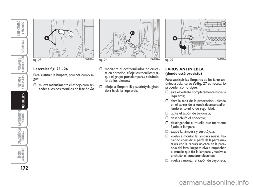 FIAT DUCATO 2008 Manual de Empleo y Cuidado (in Spanish) 172
SEGURIDAD
ARRANQUE
Y CONDUCCIÓN
TESTIGOS
Y MENSAJES
MANTENIMIENTO
Y CUIDADO
CARACTERÍSTICASTÉCNICAS
ÍNDICE
ALFABÉTICO
SALPICADERO
Y MANDOS
QUÉ HACER SI
Laterales fig. 25 - 26
Para sustituir FIAT DUCATO 2008 Manual de Empleo y Cuidado (in Spanish) 172
SEGURIDAD
ARRANQUE
Y CONDUCCIÓN
TESTIGOS
Y MENSAJES
MANTENIMIENTO
Y CUIDADO
CARACTERÍSTICASTÉCNICAS
ÍNDICE
ALFABÉTICO
SALPICADERO
Y MANDOS
QUÉ HACER SI
Laterales fig. 25 - 26
Para sustituir