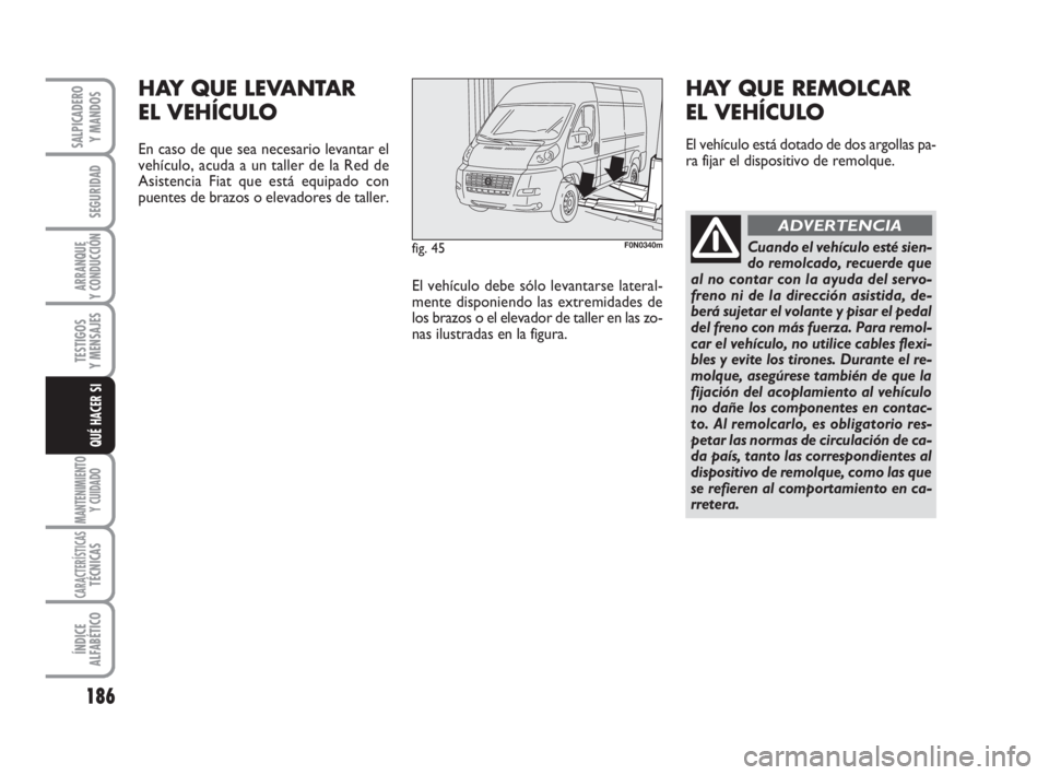 FIAT DUCATO 2008 Manual de Empleo y Cuidado (in Spanish) 186
SEGURIDAD
ARRANQUE
Y CONDUCCIÓN
TESTIGOS
Y MENSAJES
MANTENIMIENTO
Y CUIDADO
CARACTERÍSTICASTÉCNICAS
ÍNDICE
ALFABÉTICO
SALPICADERO
Y MANDOS
QUÉ HACER SI
fig. 45F0N0340m
HAY QUE LEVANTAR
EL V FIAT DUCATO 2008 Manual de Empleo y Cuidado (in Spanish) 186
SEGURIDAD
ARRANQUE
Y CONDUCCIÓN
TESTIGOS
Y MENSAJES
MANTENIMIENTO
Y CUIDADO
CARACTERÍSTICASTÉCNICAS
ÍNDICE
ALFABÉTICO
SALPICADERO
Y MANDOS
QUÉ HACER SI
fig. 45F0N0340m
HAY QUE LEVANTAR
EL V