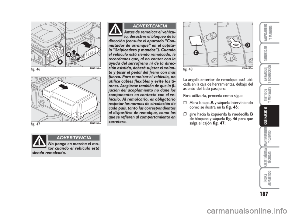 FIAT DUCATO 2008 Manual de Empleo y Cuidado (in Spanish) 187
SEGURIDAD
ARRANQUE
Y CONDUCCIÓN
TESTIGOS
Y MENSAJES
MANTENIMIENTO
Y CUIDADO
CARACTERÍSTICASTÉCNICAS
ÍNDICE
ALFABÉTICO
SALPICADERO
Y MANDOS
QUÉ HACER SI
fig. 46F0N0134m
No ponga en marcha el FIAT DUCATO 2008 Manual de Empleo y Cuidado (in Spanish) 187
SEGURIDAD
ARRANQUE
Y CONDUCCIÓN
TESTIGOS
Y MENSAJES
MANTENIMIENTO
Y CUIDADO
CARACTERÍSTICASTÉCNICAS
ÍNDICE
ALFABÉTICO
SALPICADERO
Y MANDOS
QUÉ HACER SI
fig. 46F0N0134m
No ponga en marcha el
