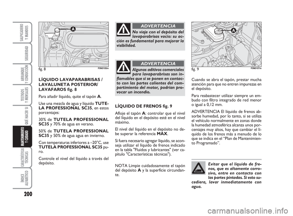 FIAT DUCATO 2008 Manual de Empleo y Cuidado (in Spanish) 200
SEGURIDAD
ARRANQUE
Y CONDUCCIÓN
TESTIGOS
Y MENSAJES
CARACTERÍSTICASTÉCNICAS
ÍNDICE
ALFABÉTICO
SALPICADERO
Y MANDOS
QUÉ HACER SI
MANTENIMIENTO
Y CUIDADO
Cuando se abra el tapón, prestar much FIAT DUCATO 2008 Manual de Empleo y Cuidado (in Spanish) 200
SEGURIDAD
ARRANQUE
Y CONDUCCIÓN
TESTIGOS
Y MENSAJES
CARACTERÍSTICASTÉCNICAS
ÍNDICE
ALFABÉTICO
SALPICADERO
Y MANDOS
QUÉ HACER SI
MANTENIMIENTO
Y CUIDADO
Cuando se abra el tapón, prestar much