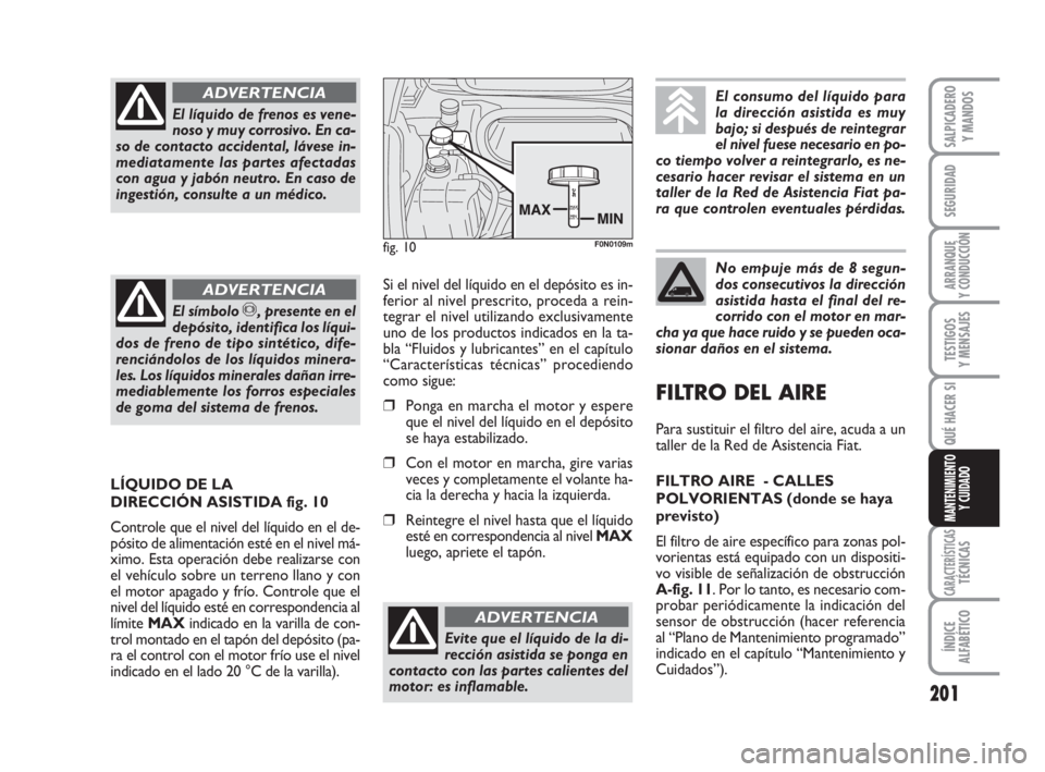 FIAT DUCATO 2008 Manual de Empleo y Cuidado (in Spanish) 201
SEGURIDAD
ARRANQUE
Y CONDUCCIÓN
TESTIGOS
Y MENSAJES
CARACTERÍSTICASTÉCNICAS
ÍNDICE
ALFABÉTICO
SALPICADERO
Y MANDOS
QUÉ HACER SI
MANTENIMIENTO
Y CUIDADO
El líquido de frenos es vene-
noso y FIAT DUCATO 2008 Manual de Empleo y Cuidado (in Spanish) 201
SEGURIDAD
ARRANQUE
Y CONDUCCIÓN
TESTIGOS
Y MENSAJES
CARACTERÍSTICASTÉCNICAS
ÍNDICE
ALFABÉTICO
SALPICADERO
Y MANDOS
QUÉ HACER SI
MANTENIMIENTO
Y CUIDADO
El líquido de frenos es vene-
noso y
