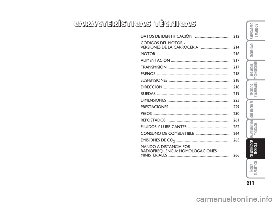 FIAT DUCATO 2008 Manual de Empleo y Cuidado (in Spanish) 211
SEGURIDAD
ARRANQUE
Y CONDUCCIÓN
TESTIGOS
Y MENSAJES
QUÉ HACER SI
MANTENIMIENTO
Y CUIDADO
ÍNDICE
ALFABÉTICO
SALPICADERO
Y MANDOS
CARACTERÍSTICASTÉCNICAS
DATOS DE IDENTIFICACIÓN ............ FIAT DUCATO 2008 Manual de Empleo y Cuidado (in Spanish) 211
SEGURIDAD
ARRANQUE
Y CONDUCCIÓN
TESTIGOS
Y MENSAJES
QUÉ HACER SI
MANTENIMIENTO
Y CUIDADO
ÍNDICE
ALFABÉTICO
SALPICADERO
Y MANDOS
CARACTERÍSTICASTÉCNICAS
DATOS DE IDENTIFICACIÓN ............