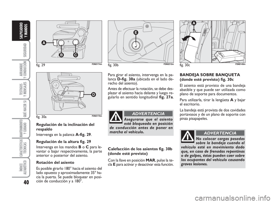 FIAT DUCATO 2008 Manual de Empleo y Cuidado (in Spanish) 40
SEGURIDAD
ARRANQUE
Y CONDUCCIÓN
TESTIGOS
Y MENSAJES
QUÉ HACER SI
MANTENIMIENTO
Y CUIDADO
CARACTERÍSTICASTÉCNICAS
ÍNDICE
ALFABÉTICO
SALPICADERO
Y MANDOS
Regulación de la inclinación del
resp FIAT DUCATO 2008 Manual de Empleo y Cuidado (in Spanish) 40
SEGURIDAD
ARRANQUE
Y CONDUCCIÓN
TESTIGOS
Y MENSAJES
QUÉ HACER SI
MANTENIMIENTO
Y CUIDADO
CARACTERÍSTICASTÉCNICAS
ÍNDICE
ALFABÉTICO
SALPICADERO
Y MANDOS
Regulación de la inclinación del
resp