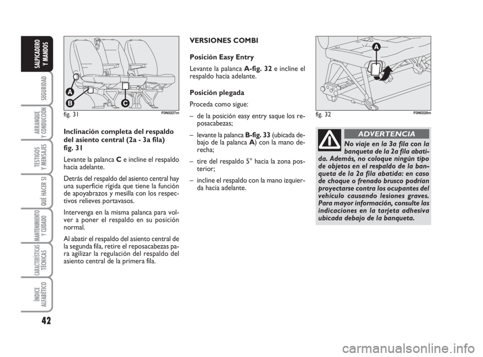 FIAT DUCATO 2008 Manual de Empleo y Cuidado (in Spanish) 42
SEGURIDAD
ARRANQUE
Y CONDUCCIÓN
TESTIGOS
Y MENSAJES
QUÉ HACER SI
MANTENIMIENTO
Y CUIDADO
CARACTERÍSTICASTÉCNICAS
ÍNDICE
ALFABÉTICO
SALPICADERO
Y MANDOS
fig. 31F0N0227mfig. 32F0N0228m
Inclinac FIAT DUCATO 2008 Manual de Empleo y Cuidado (in Spanish) 42
SEGURIDAD
ARRANQUE
Y CONDUCCIÓN
TESTIGOS
Y MENSAJES
QUÉ HACER SI
MANTENIMIENTO
Y CUIDADO
CARACTERÍSTICASTÉCNICAS
ÍNDICE
ALFABÉTICO
SALPICADERO
Y MANDOS
fig. 31F0N0227mfig. 32F0N0228m
Inclinac