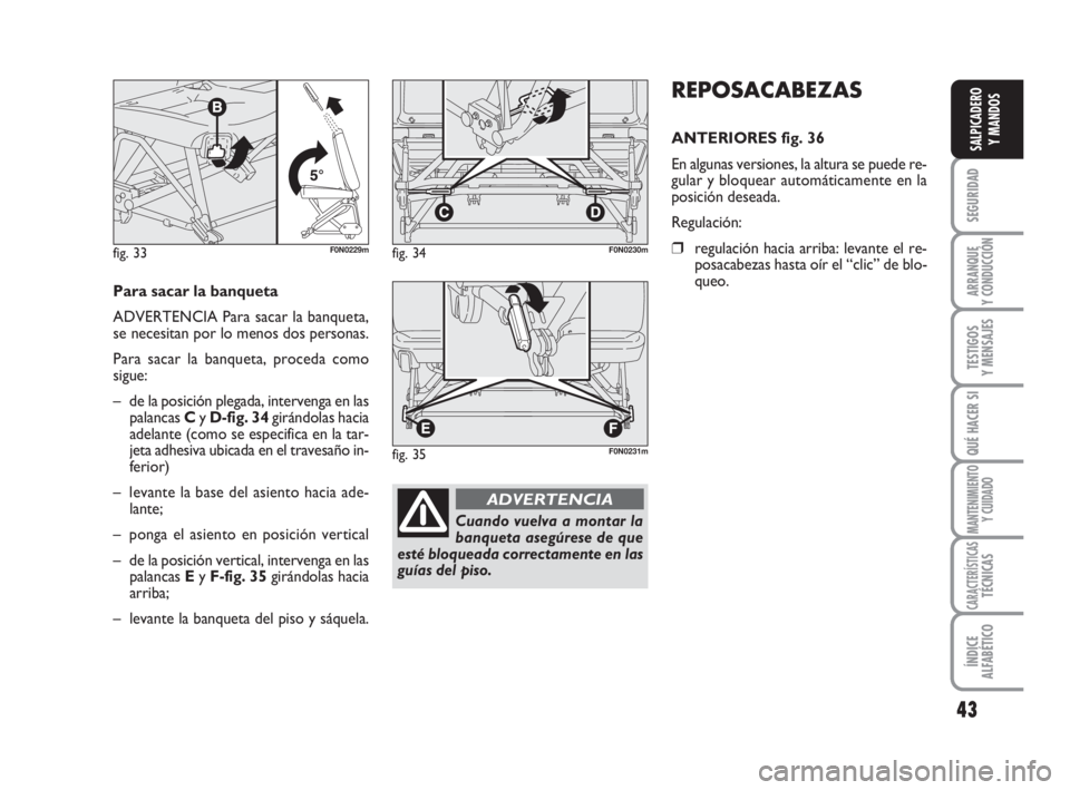 FIAT DUCATO 2008 Manual de Empleo y Cuidado (in Spanish) 43
SEGURIDAD
ARRANQUE
Y CONDUCCIÓN
TESTIGOS
Y MENSAJES
QUÉ HACER SI
MANTENIMIENTO
Y CUIDADO
CARACTERÍSTICASTÉCNICAS
ÍNDICE
ALFABÉTICO
SALPICADERO
Y MANDOS
REPOSACABEZAS
ANTERIORES fig. 36
En alg FIAT DUCATO 2008 Manual de Empleo y Cuidado (in Spanish) 43
SEGURIDAD
ARRANQUE
Y CONDUCCIÓN
TESTIGOS
Y MENSAJES
QUÉ HACER SI
MANTENIMIENTO
Y CUIDADO
CARACTERÍSTICASTÉCNICAS
ÍNDICE
ALFABÉTICO
SALPICADERO
Y MANDOS
REPOSACABEZAS
ANTERIORES fig. 36
En alg