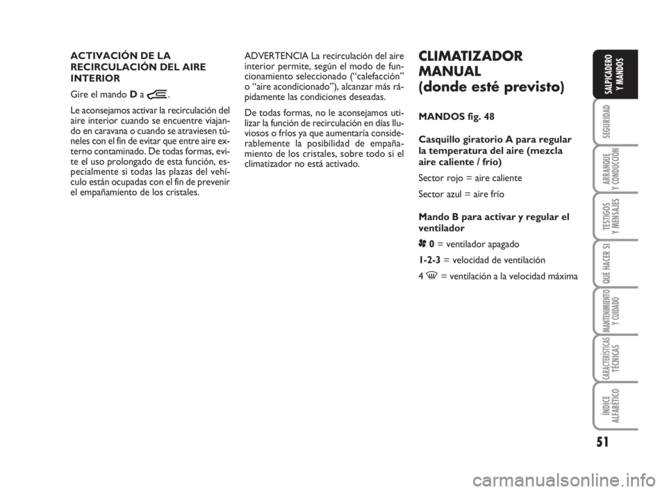 FIAT DUCATO 2008 Manual de Empleo y Cuidado (in Spanish) 51
SEGURIDAD
ARRANQUE
Y CONDUCCIÓN
TESTIGOS
Y MENSAJES
QUÉ HACER SI
MANTENIMIENTO
Y CUIDADO
CARACTERÍSTICASTÉCNICAS
ÍNDICE
ALFABÉTICO
SALPICADERO
Y MANDOS
CLIMATIZADOR
MANUAL
(donde esté previs FIAT DUCATO 2008 Manual de Empleo y Cuidado (in Spanish) 51
SEGURIDAD
ARRANQUE
Y CONDUCCIÓN
TESTIGOS
Y MENSAJES
QUÉ HACER SI
MANTENIMIENTO
Y CUIDADO
CARACTERÍSTICASTÉCNICAS
ÍNDICE
ALFABÉTICO
SALPICADERO
Y MANDOS
CLIMATIZADOR
MANUAL
(donde esté previs
