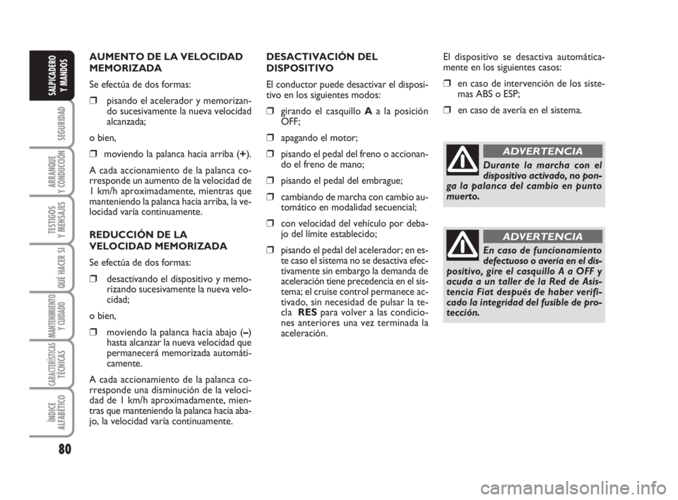 FIAT DUCATO 2008 Manual de Empleo y Cuidado (in Spanish) 80
SEGURIDAD
ARRANQUE
Y CONDUCCIÓN
TESTIGOS
Y MENSAJES
QUÉ HACER SI
MANTENIMIENTO
Y CUIDADO
CARACTERÍSTICASTÉCNICAS
ÍNDICE
ALFABÉTICO
SALPICADERO
Y MANDOS
AUMENTO DE LA VELOCIDAD
MEMORIZADA
Se e FIAT DUCATO 2008 Manual de Empleo y Cuidado (in Spanish) 80
SEGURIDAD
ARRANQUE
Y CONDUCCIÓN
TESTIGOS
Y MENSAJES
QUÉ HACER SI
MANTENIMIENTO
Y CUIDADO
CARACTERÍSTICASTÉCNICAS
ÍNDICE
ALFABÉTICO
SALPICADERO
Y MANDOS
AUMENTO DE LA VELOCIDAD
MEMORIZADA
Se e
