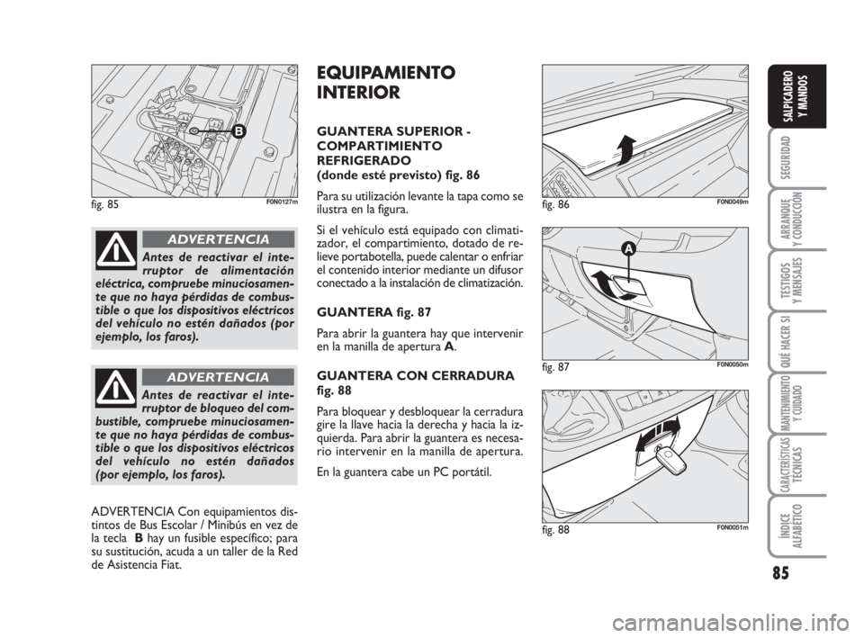 FIAT DUCATO 2008 Manual de Empleo y Cuidado (in Spanish) 85
SEGURIDAD
ARRANQUE
Y CONDUCCIÓN
TESTIGOS
Y MENSAJES
QUÉ HACER SI
MANTENIMIENTO
Y CUIDADO
CARACTERÍSTICASTÉCNICAS
ÍNDICE
ALFABÉTICO
SALPICADERO
Y MANDOS
fig. 85F0N0127m
fig. 87F0N0050m
fig. 86 FIAT DUCATO 2008 Manual de Empleo y Cuidado (in Spanish) 85
SEGURIDAD
ARRANQUE
Y CONDUCCIÓN
TESTIGOS
Y MENSAJES
QUÉ HACER SI
MANTENIMIENTO
Y CUIDADO
CARACTERÍSTICASTÉCNICAS
ÍNDICE
ALFABÉTICO
SALPICADERO
Y MANDOS
fig. 85F0N0127m
fig. 87F0N0050m
fig. 86