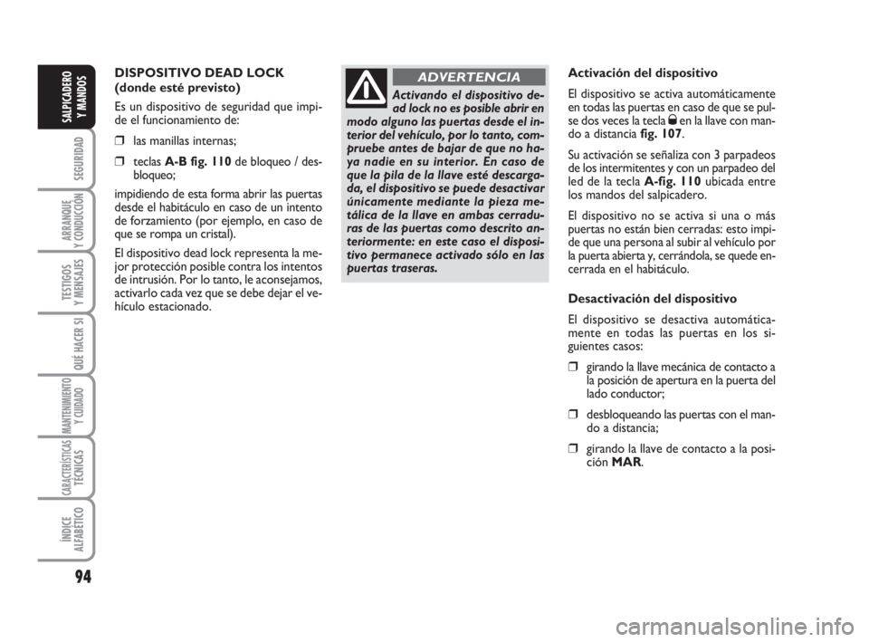 FIAT DUCATO 2008 Manual de Empleo y Cuidado (in Spanish) 94
SEGURIDAD
ARRANQUE
Y CONDUCCIÓN
TESTIGOS
Y MENSAJES
QUÉ HACER SI
MANTENIMIENTO
Y CUIDADO
CARACTERÍSTICASTÉCNICAS
ÍNDICE
ALFABÉTICO
SALPICADERO
Y MANDOS
DISPOSITIVO DEAD LOCK
(donde esté pre FIAT DUCATO 2008 Manual de Empleo y Cuidado (in Spanish) 94
SEGURIDAD
ARRANQUE
Y CONDUCCIÓN
TESTIGOS
Y MENSAJES
QUÉ HACER SI
MANTENIMIENTO
Y CUIDADO
CARACTERÍSTICASTÉCNICAS
ÍNDICE
ALFABÉTICO
SALPICADERO
Y MANDOS
DISPOSITIVO DEAD LOCK
(donde esté pre