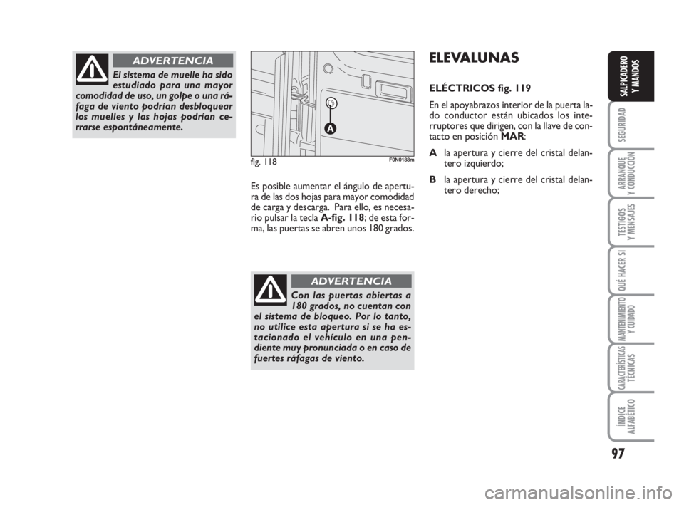 FIAT DUCATO 2008 Manual de Empleo y Cuidado (in Spanish) 97
SEGURIDAD
ARRANQUE
Y CONDUCCIÓN
TESTIGOS
Y MENSAJES
QUÉ HACER SI
MANTENIMIENTO
Y CUIDADO
CARACTERÍSTICASTÉCNICAS
ÍNDICE
ALFABÉTICO
SALPICADERO
Y MANDOS
El sistema de muelle ha sido
estudiado FIAT DUCATO 2008 Manual de Empleo y Cuidado (in Spanish) 97
SEGURIDAD
ARRANQUE
Y CONDUCCIÓN
TESTIGOS
Y MENSAJES
QUÉ HACER SI
MANTENIMIENTO
Y CUIDADO
CARACTERÍSTICASTÉCNICAS
ÍNDICE
ALFABÉTICO
SALPICADERO
Y MANDOS
El sistema de muelle ha sido
estudiado