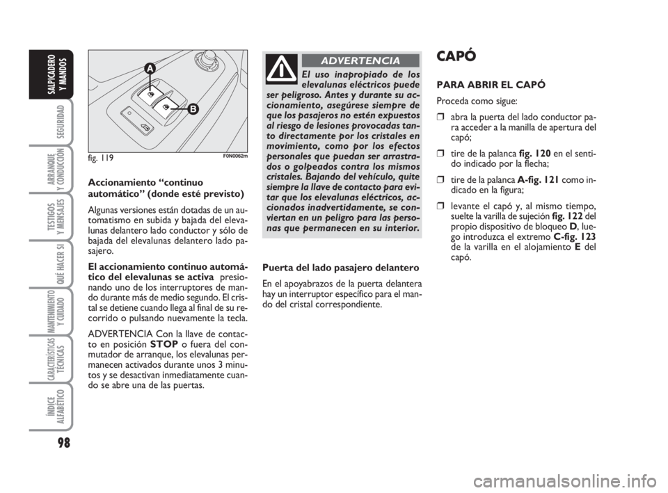 FIAT DUCATO 2008 Manual de Empleo y Cuidado (in Spanish) 98
SEGURIDAD
ARRANQUE
Y CONDUCCIÓN
TESTIGOS
Y MENSAJES
QUÉ HACER SI
MANTENIMIENTO
Y CUIDADO
CARACTERÍSTICASTÉCNICAS
ÍNDICE
ALFABÉTICO
SALPICADERO
Y MANDOS
Accionamiento “continuo
automático FIAT DUCATO 2008 Manual de Empleo y Cuidado (in Spanish) 98
SEGURIDAD
ARRANQUE
Y CONDUCCIÓN
TESTIGOS
Y MENSAJES
QUÉ HACER SI
MANTENIMIENTO
Y CUIDADO
CARACTERÍSTICASTÉCNICAS
ÍNDICE
ALFABÉTICO
SALPICADERO
Y MANDOS
Accionamiento “continuo
automático