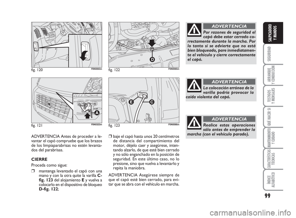 FIAT DUCATO 2008 Manual de Empleo y Cuidado (in Spanish) 99
SEGURIDAD
ARRANQUE
Y CONDUCCIÓN
TESTIGOS
Y MENSAJES
QUÉ HACER SI
MANTENIMIENTO
Y CUIDADO
CARACTERÍSTICASTÉCNICAS
ÍNDICE
ALFABÉTICO
SALPICADERO
Y MANDOS
fig. 120F0N0063m
fig. 121F0N0323m
fig. FIAT DUCATO 2008 Manual de Empleo y Cuidado (in Spanish) 99
SEGURIDAD
ARRANQUE
Y CONDUCCIÓN
TESTIGOS
Y MENSAJES
QUÉ HACER SI
MANTENIMIENTO
Y CUIDADO
CARACTERÍSTICASTÉCNICAS
ÍNDICE
ALFABÉTICO
SALPICADERO
Y MANDOS
fig. 120F0N0063m
fig. 121F0N0323m
fig.