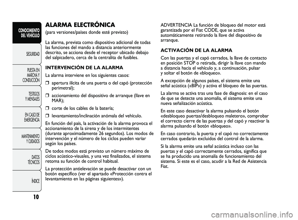 FIAT DUCATO 2010  Manual de Empleo y Cuidado (in Spanish) ADVERTENCIA La función de bloqueo del motor está
garantizada por el Fiat CODE, que se activa
automáticamente retirando la llave del dispositivo de
arranque.
ACTIVACIÓN DE LA ALARMA
Con las puertas