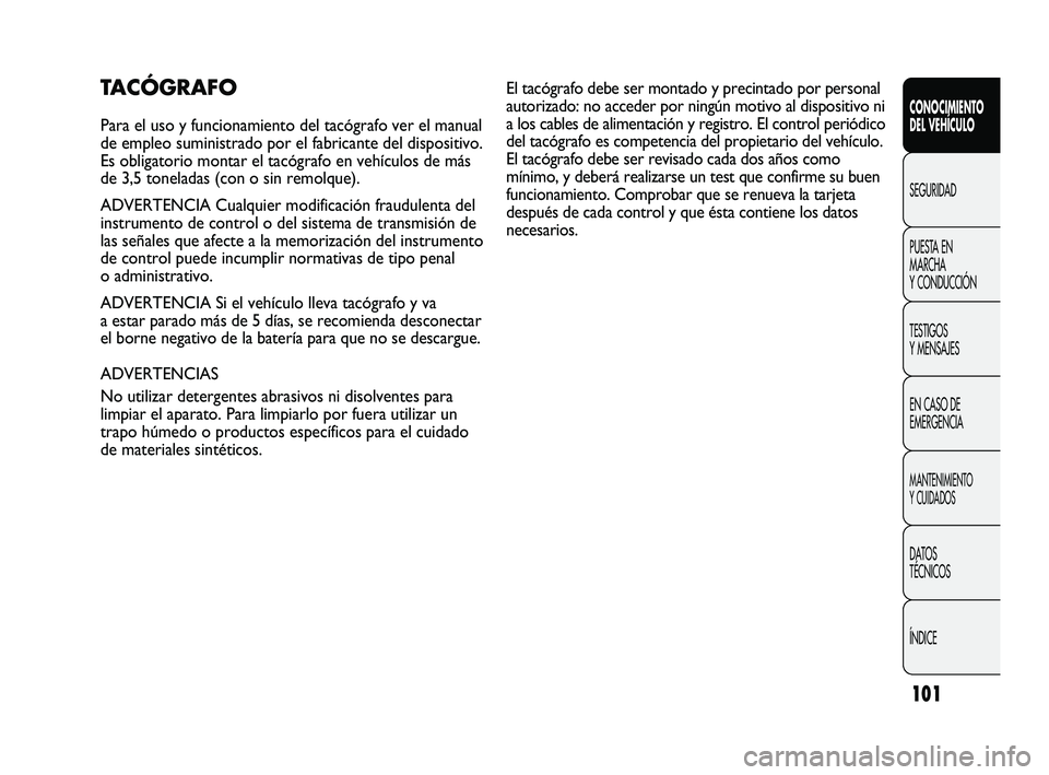 FIAT DUCATO 2010 Manual de Empleo y Cuidado (in Spanish) 101
CONOCIMIENTO
DEL VEHÍCULO
SEGURIDAD
PUESTA EN
MARCHA
Y CONDUCCIÓN
TESTIGOS
Y MENSAJES
EN CASO DE
EMERGENCIA
MANTENIMIENTO
Y CUIDADOS
DATOS
TÉCNICOS
ÍNDICE
TACÓGRAFO
Para el uso y funcionamien FIAT DUCATO 2010 Manual de Empleo y Cuidado (in Spanish) 101
CONOCIMIENTO
DEL VEHÍCULO
SEGURIDAD
PUESTA EN
MARCHA
Y CONDUCCIÓN
TESTIGOS
Y MENSAJES
EN CASO DE
EMERGENCIA
MANTENIMIENTO
Y CUIDADOS
DATOS
TÉCNICOS
ÍNDICE
TACÓGRAFO
Para el uso y funcionamien