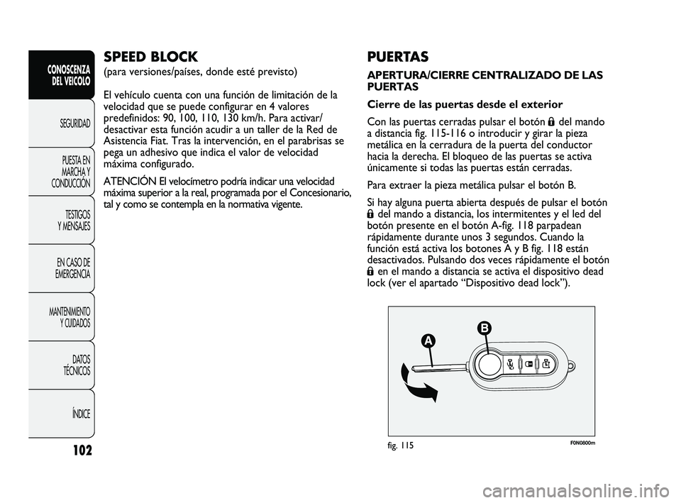 FIAT DUCATO 2010 Manual de Empleo y Cuidado (in Spanish) F0N0800mfig. 115102
CONOSCENZA
DEL VEICOLO
SEGURIDAD
PUESTA EN
MARCHA Y
CONDUCCIÓN
TESTIGOS
Y MENSAJES
EN CASO DE
EMERGENCIA
MANTENIMIENTO
Y CUIDADOS
DATOS
TÉCNICOS
ÍNDICE
PUERTAS
APERTURA/CIERRE C FIAT DUCATO 2010 Manual de Empleo y Cuidado (in Spanish) F0N0800mfig. 115102
CONOSCENZA
DEL VEICOLO
SEGURIDAD
PUESTA EN
MARCHA Y
CONDUCCIÓN
TESTIGOS
Y MENSAJES
EN CASO DE
EMERGENCIA
MANTENIMIENTO
Y CUIDADOS
DATOS
TÉCNICOS
ÍNDICE
PUERTAS
APERTURA/CIERRE C